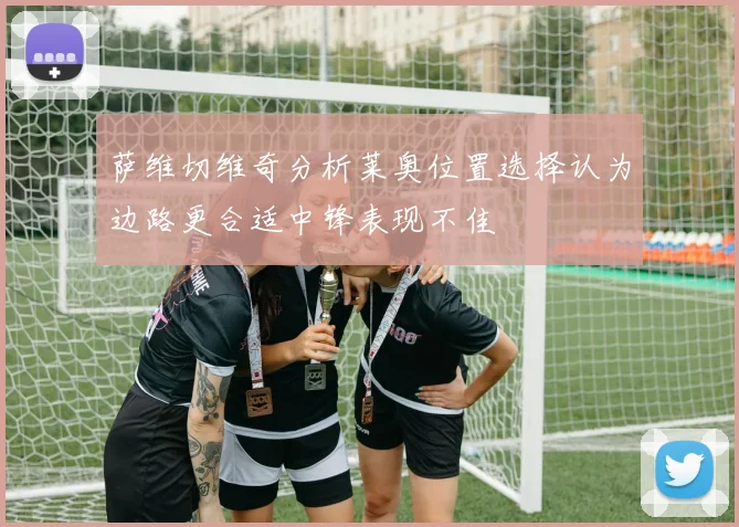 萨维切维奇分析莱奥位置选择认为边路更合适中锋表现不佳