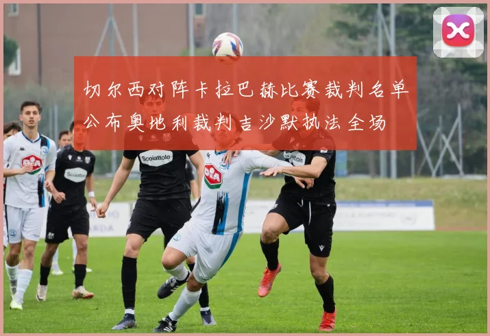 切尔西对阵卡拉巴赫比赛裁判名单公布奥地利裁判吉沙默执法全场